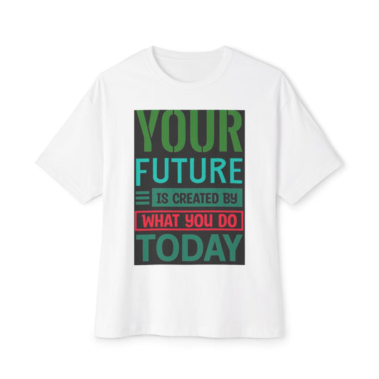 Motivational Boxy Tee - Your Future Is Created By What You Do Today, Casual Wear, Gift for Graduates, Inspirational Shirt, Oversized Tee