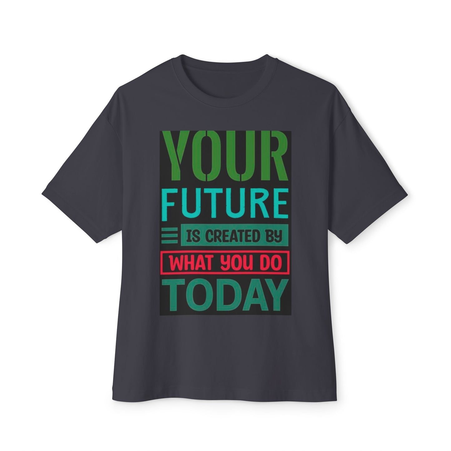 Motivational Boxy Tee - Your Future Is Created By What You Do Today, Casual Wear, Gift for Graduates, Inspirational Shirt, Oversized Tee